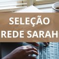 Rede Sarah anuncia editais de processo seletivo; até R$ 36,9 mil