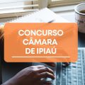 Concurso Câmara de Ipiaú – BA: edital e inscrições; até R$ 4,4 MIL