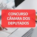 Concurso Câmara dos Deputados: 749 vagas; até R$ 34.812,19