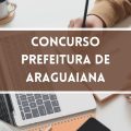 Concurso Prefeitura de Araguaiana – MT: edital e inscrições; até R$ 12 MIL