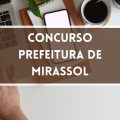 Concurso Prefeitura de Mirassol – SP: edital e inscrições; até R$ 6 MIL