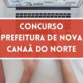 Concurso Prefeitura de Nova Canaã do Norte – MT tem ganhos de até R$ 18,7 MIL