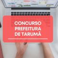 Concurso Prefeitura de Tarumã – SP: edital e inscrições; até R$ 20,1 MIL