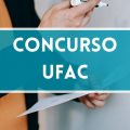 Concurso UFAC: novas vagas; até R$ 5,2 mil + benefícios