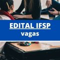 Edital IFSP abre 79 vagas imediatas em 33 cidades; até R$ 6,3 mil mensais