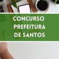 Concurso Prefeitura de Santos – SP: edital e inscrição para 200 vagas