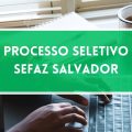 Sefaz Salvador – BA abre vagas em processo seletivo; ganhos de R$ 5,6 MIL