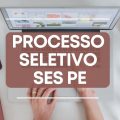 SES PE lança edital de processo seletivo; até R$ 13 mil