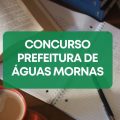 Concurso Prefeitura de Águas Mornas – SC: edital e inscrições; até R$ 16,1 mil