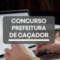 Concurso Prefeitura de Caçador – SC: edital e inscrições