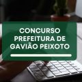 Concurso Prefeitura de Gavião Peixoto – SP: edital e inscrições; até R$ 6,4 mil