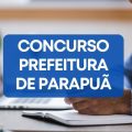 Concurso Prefeitura de Parapuã – SP tem edital retificado; até R$ 16,5 mil