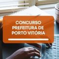 Concurso Prefeitura de Porto Vitória – PR: edital e inscrições; até R$ 7,4 MIL