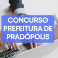 Concurso Prefeitura de Pradópolis – SP tem edital publicado; até R$ 9,4 mil