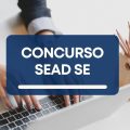 Concurso SEAD SE tem edital publicado; até R$ 4,8 mil