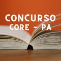 Concurso CORE PA: mais de 230 vagas, entre imediatas e cadastro