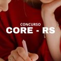 Concurso CORE – RS: 236 vagas (imediatas + cadastro); até R$ 5 mil