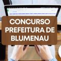 Concurso Prefeitura de Blumenau – SC: edital retificado e inscrições; até R$ 23,2 mil