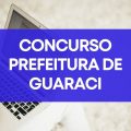 Concurso Prefeitura de Guaraci – SP: edital e inscrições