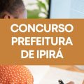 Concurso Prefeitura de Ipirá – BA: edital e inscrições; até R$ 7,4 mil