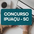 Concurso Prefeitura de Ipuaçu – SC tem ganhos de até R$ 8,7 mil