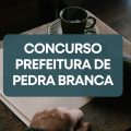 Concurso Prefeitura de Pedra Branca – CE tem edital retificado; mais de 300 vagas