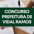 Concurso Prefeitura de Vidal Ramos – SC: até R$ 18,6 mil