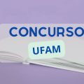 Concurso UFAM: mais de 70 vagas na área técnico-administrativa