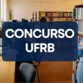 Concurso UFRB teve edital publicado; ganhos de até R$ 9,1 mil