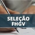 FHGV – RS abre vagas em dois editais; até R$ 14 mil mensais