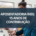 INSS: é possível aposentar com apenas 15 anos de contribuição?