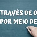 “Através de” e “por meio de”: qual é a diferença?