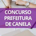 Concurso Prefeitura de Canela – RS: edital publicado; até R$ 8,7 mil