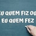 “Eu quem fiz” ou “eu quem fez”: qual é a forma certa de falar?