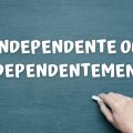 Independente ou independentemente: qual é a diferença?