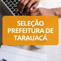 Prefeitura de Tarauacá – AC abre vagas em processo seletivo