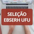 EBSERH UFU abre 90 vagas em processo seletivo; até R$ 12,5 mil