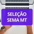 SEMA MT lança edital de processo seletivo; até R$ 9 mil