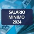 Salário mínimo 2024 tem nova projeção; veja de quanto será