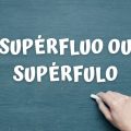 Supérfluo ou supérfulo: qual é a forma certa de escrever?