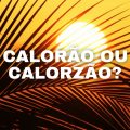 Calorão ou calorzão: qual é o jeito certo de falar e escrever?