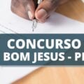 Concurso Câmara de Bom Jesus – PI: edital e inscrição