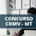 Concurso CRMV MT: edital publicado oferta mais de 100 vagas; cronograma atualizado