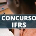 Concurso IFRS: edital e inscrição; até R$ 10,4 mil