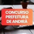 Concurso Prefeitura de Andirá – PR tem edital publicado; até R$ 18,6 mil