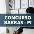 Concurso Prefeitura de Barras – PI: edital e inscrição