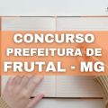 Concurso Prefeitura de Frutal – MG abre 300 vagas imediatas