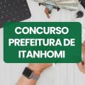 Concurso Prefeitura de Itanhomi – MG abre mais de 130 vagas