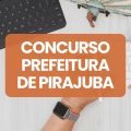 Concurso Prefeitura de Pirajuba – MG: edital e inscrições; até R$ 4,8 mil