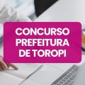 Concurso Prefeitura de Toropi – RS tem edital publicado; ganhos de até R$ 13,8 mil